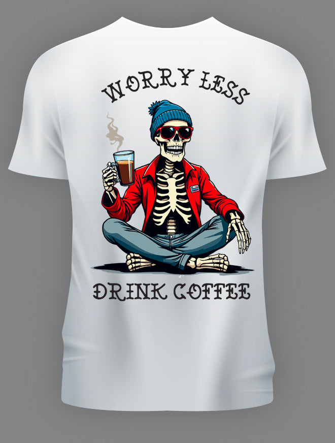 WORRY LESS DRINK COFFEE