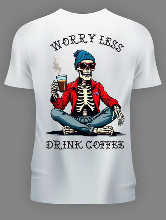WORRY LESS DRINK COFFEE